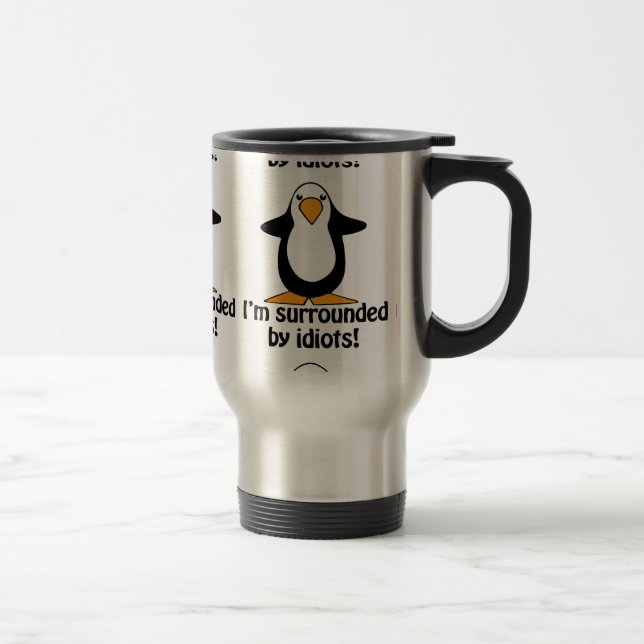 I'm surrounded by idiots! Funny Penguin Travel Mug (Right)