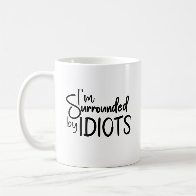 I'm Surrounded By Idiots Sarcastic Quote Coffee Mug (Left)