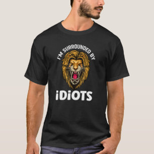 I'm Surrounded By Idiots Screaming Lion Lions T-Shirt