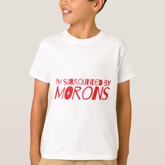 I'm surrounded by MORONS T-Shirt (Front)