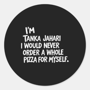 I'm Tanka Jahari But I Would Never Order A Whole P Classic Round Sticker