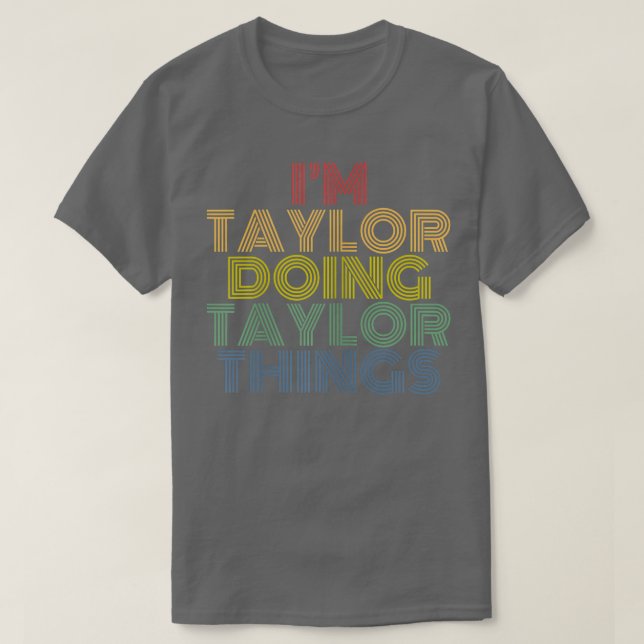 Im Taylor Doing Taylor Things Personalized Name  T-Shirt (Design Front)