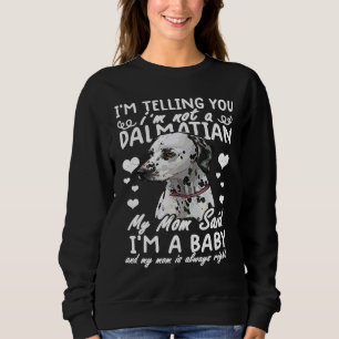 I'm telling you I'm not a Dalmatian My mom said I' Sweatshirt