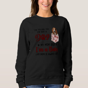 I'm Telling You I'm Not A Dog My Mom Said Basset H Sweatshirt