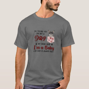 I'm Telling You I'm Not A Dog My Mom Said Chihuahu T-Shirt