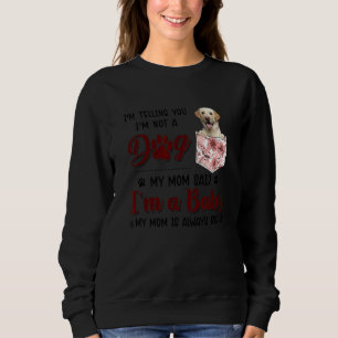 I'm Telling You I'm Not A Dog My Mom Said Labrador Sweatshirt