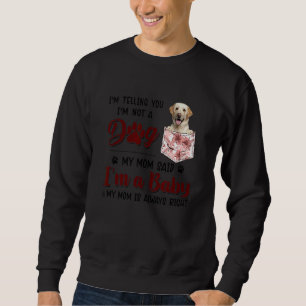 I'm Telling You I'm Not A Dog My Mom Said Labrador Sweatshirt