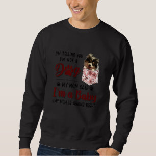 I'm Telling You I'm Not A Dog My Mom Said Pomerani Sweatshirt