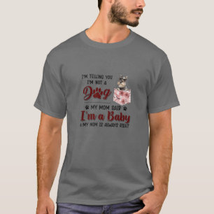 I'm Telling You I'm Not A Dog My Mom Said Schnauze T-Shirt