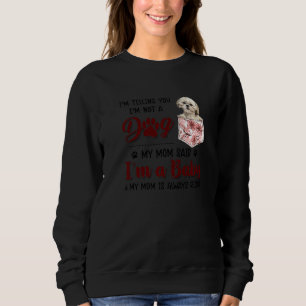 I'm Telling You I'm Not A Dog My Mom Said Shih Tzu Sweatshirt