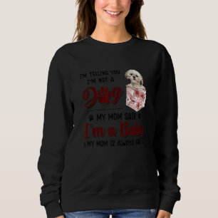 I'm Telling You I'm Not A Dog My Mom Said Shih Tzu Sweatshirt
