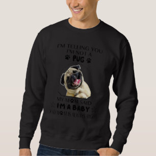I'm Telling You I'm Not A Pug My Mom Said I'm A Ba Sweatshirt