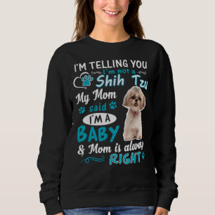 Im Telling You Im Not A Shih Tzu My Mom Said Im A Sweatshirt