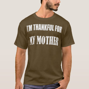 I'm Thankful for My Mother Thanksgiving Christmas  T-Shirt