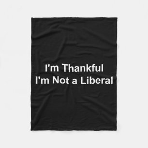 I'm Thankful I'm Not A Liberal Funny Fleece Blanket