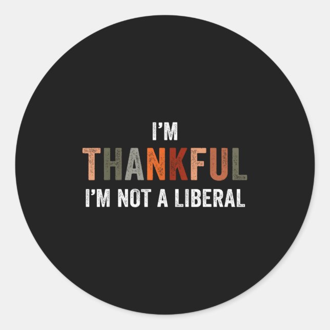 I'm Thankful I'm Not A Liberal Funny Sarcastic Tha Classic Round Sticker (Front)