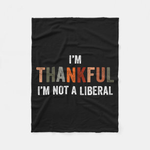 I'm Thankful I'm Not A Liberal Funny Sarcastic Tha Fleece Blanket