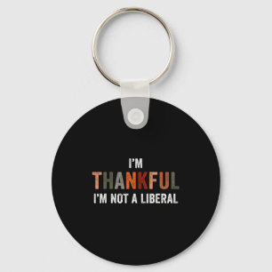I'm Thankful I'm Not A Liberal Funny Sarcastic Tha Keychain