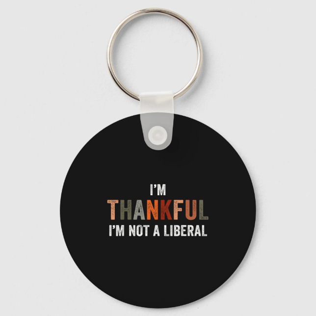 I'm Thankful I'm Not A Liberal Funny Sarcastic Tha Keychain (Front)