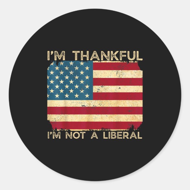 I'm Thankful I'm Not A Liberal Funny Thanksgiving  Classic Round Sticker (Front)