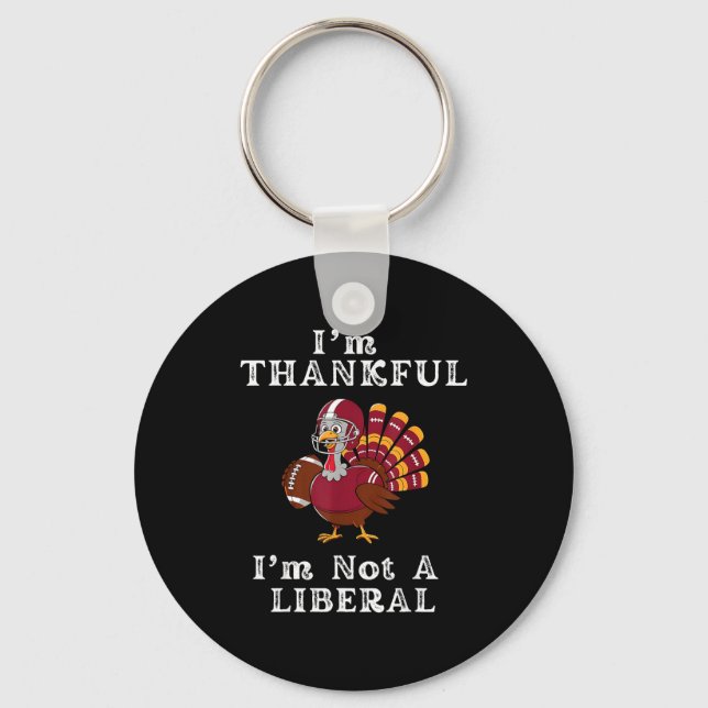 I'm Thankful I'm Not A Liberal Funny Thanksgiving  Keychain (Front)
