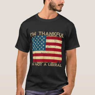 I'm Thankful I'm Not A Liberal Funny Thanksgiving T-Shirt