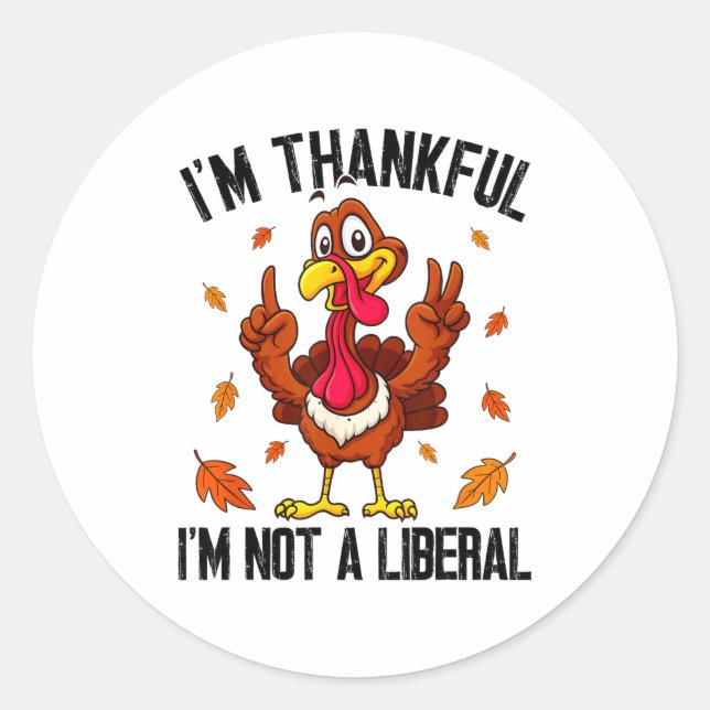 I'm Thankful I'm Not A Liberal Funny Turkey Thanks Classic Round Sticker (Front)