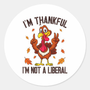 I'm Thankful I'm Not A Liberal Funny Turkey Thanks Classic Round Sticker
