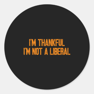 I'm Thankful I'm Not A Liberal Funny Turkey Thanks Classic Round Sticker