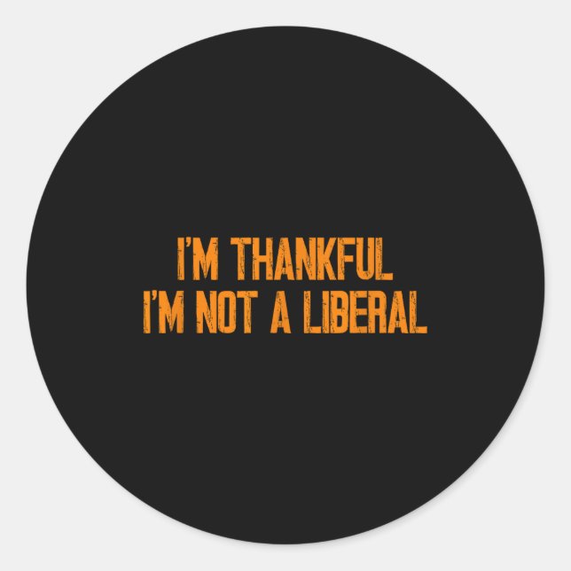 I'm Thankful I'm Not A Liberal Funny Turkey Thanks Classic Round Sticker (Front)