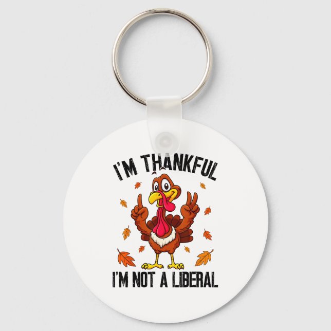 I'm Thankful I'm Not A Liberal Funny Turkey Thanks Keychain (Front)