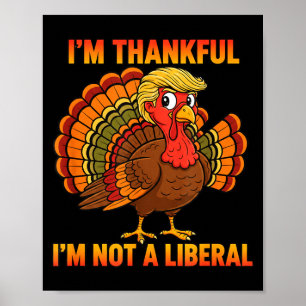 I'm Thankful I'm Not A Liberal Thanksgiving Trump Poster
