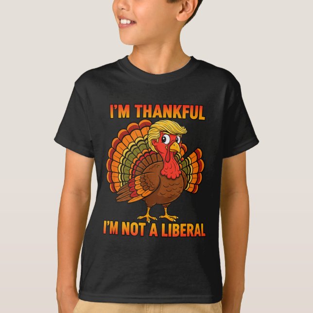 I'm Thankful I'm Not A Liberal Thanksgiving Trump  T-Shirt (Front)