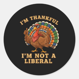 Im Thankful Im Not A Liberal Turkey Thanksgiving P Classic Round Sticker