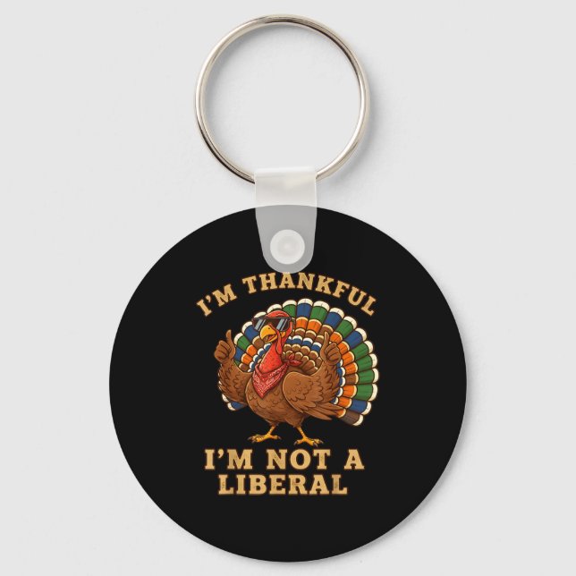 Im Thankful Im Not A Liberal Turkey Thanksgiving P Keychain (Front)