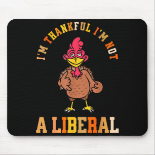 I'm Thankful Not A Liberal Hilarious Thanksgiving  Mouse Pad