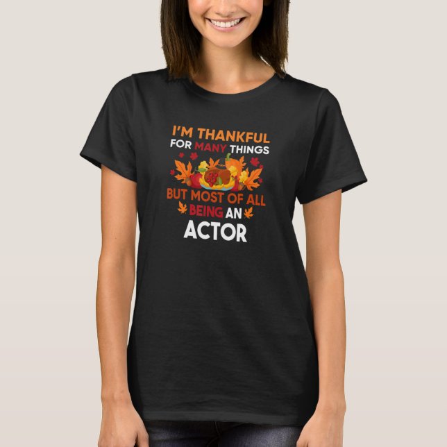 I'm thankful of many things most being an Actor T-Shirt (Front)