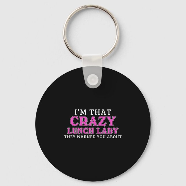 Im That Crazy Lunch Lady School Cafeteria Worker F Keychain (Front)