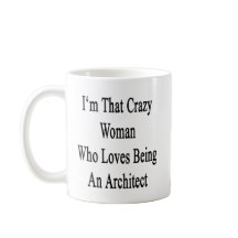 I'm That Crazy Woman Who Loves Being An Architect.