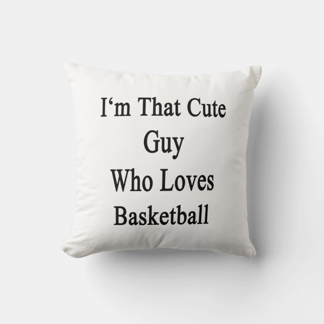 I'm That Cute Guy Who Loves Basketball Throw Pillow (Front)