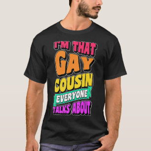 Im That Gay Cousin Everyone Talks About Funny LGBT T-Shirt