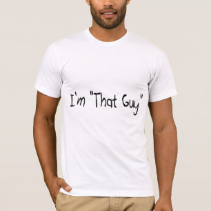 I'm "That Guy" T-Shirt