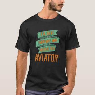 I'm that handsome man who creates great aviator Pr T-Shirt