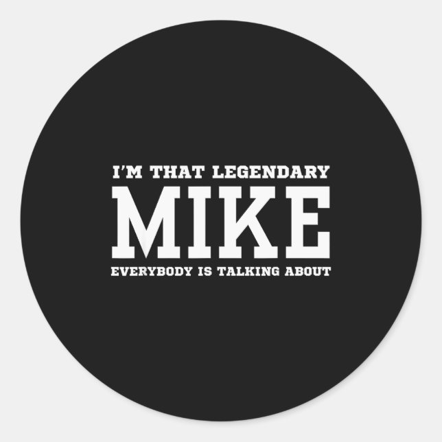 I'm That Legendary Mike Everybody Is Talking About Classic Round Sticker (Front)