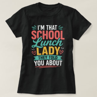 I'm That School Lunch Lady They Told You About T-Shirt