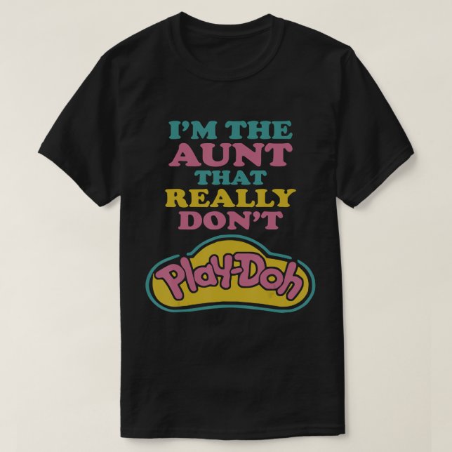 I'm The Aunt That Really Don't Play Doh T-Shirt (Design Front)