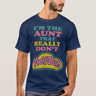 Im The Aunt That Really Dont Play Doh T-Shirt