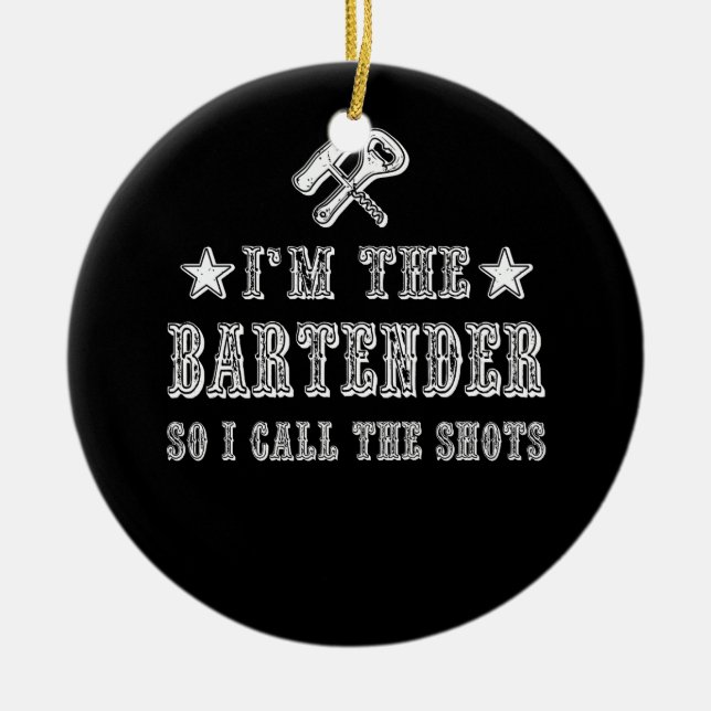 I'm The Bartender So I Call The Shots Ceramic Ornament (Front)
