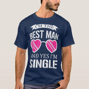 Im the best man and yes I am single bachelorette p T-Shirt