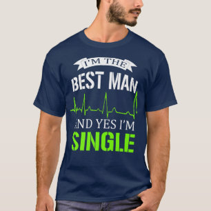 Im The Best Man And Yes I Am Single Bachelorette P T-Shirt